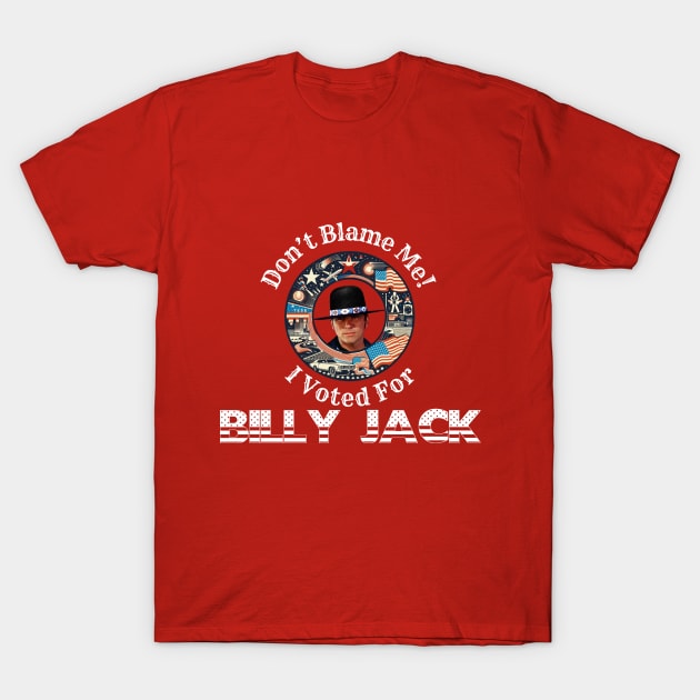 Don't Blame Me, I Voted for BILLY JACK! T-Shirt by Tiger Mountain Design Co.